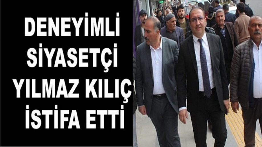 Deneyimli siyasetçi Yılmaz Kılıç istifa etti